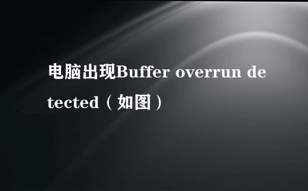 电脑出现buffer overrun detected怎么办_怎么快捷键启动任务管理器