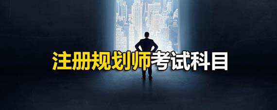 注册规划师考试科目及时间(注册规划师考试科目几年有效)