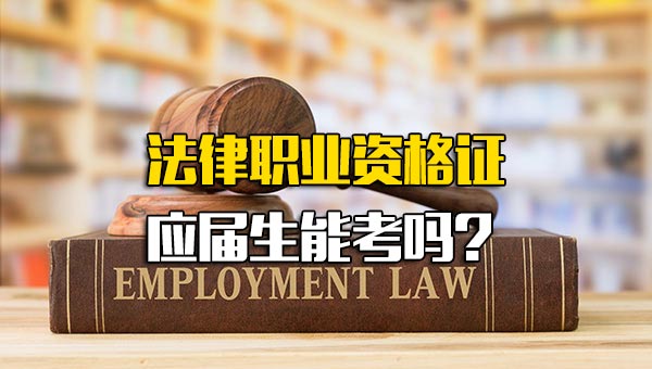 法律职业资格证应届生能考吗河南_法学应届生可以考律师职业资格证吗
